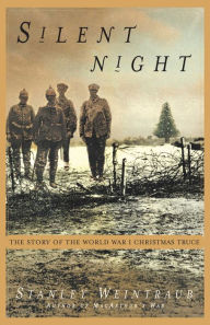 Title: Silent Night: The Story of the World War I Christmas Truce, Author: Stanley Weintraub