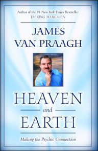 Title: Heaven and Earth: Making the Psychic Connection, Author: James Van Praagh