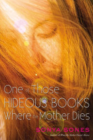 Title: One of Those Hideous Books Where the Mother Dies, Author: Sonya Sones