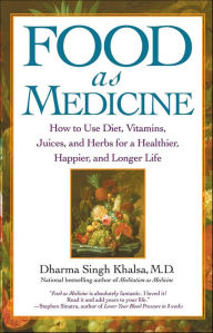 Title: Food as Medicine: How to Use Diet, Vitamins, Juices, and Herbs for a Healthier, Happier, and Longer Life, Author: Dharma Singh Khalsa