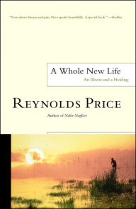 Title: A Whole New Life: An Illness and a Healing, Author: Reynolds Price