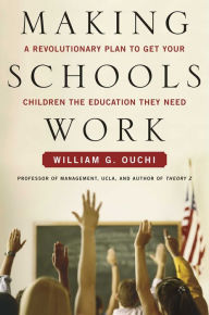 Title: Making Schools Work: A Revolutionary Plan to Get Your Children the Educ, Author: William G. Ouchi