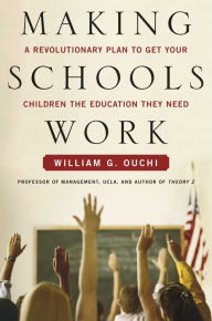 Title: Making Schools Work: A Revolutionary Plan to Get Your Children the Education They Need, Author: William G. Ouchi
