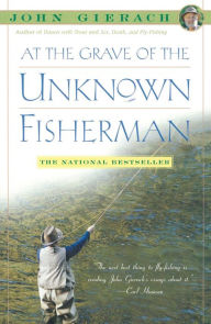 Title: At the Grave of the Unknown Fisherman, Author: John Gierach