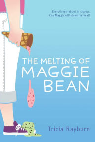 Title: The Melting of Maggie Bean (Maggie Bean Series #1), Author: Tricia Rayburn