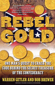Title: Rebel Gold: One Man's Quest to Crack the Code Behind the Secret Treasure of the Confederacy, Author: Warren Getler