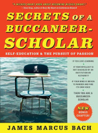Title: Secrets of a Buccaneer-Scholar: Self-Education and the Pursuit of Passion, Author: James Marcus Bach