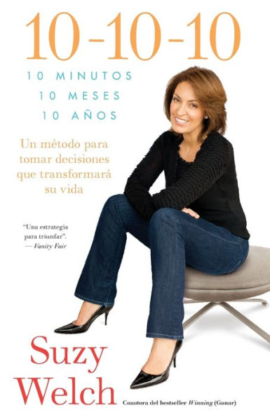 10-10-10 (10-10-10; Spanish Edition): 10 Minutos, 10 Meses, 10 Años: Un método para tomar decisions que transformará su vida