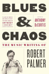 Title: Blues & Chaos: The Music Writing of Robert Palmer, Author: Robert Palmer M.D.