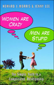 Title: Women Are Crazy, Men Are Stupid: The Simple Truth to a Complicated Relationship, Author: Howard J. Morris