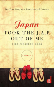 Title: Japan Took the J.A.P. Out of Me, Author: Lisa Fineberg Cook