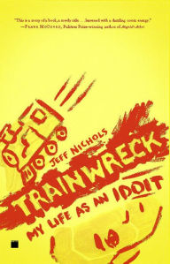 Title: Trainwreck: My Life as an Idoit, Author: Jeff Nichols