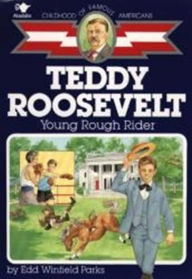 Title: Teddy Roosevelt: Young Rough Rider, Author: Edd Winfield Parks