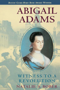 Title: Abigail Adams: Witness to a Revolution, Author: Natalie S. Bober