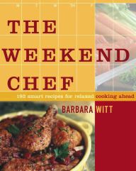 Title: The Weekend Chef: 192 Smart Recipes for Relaxed Cooking Ahead, Author: Barbara Witt