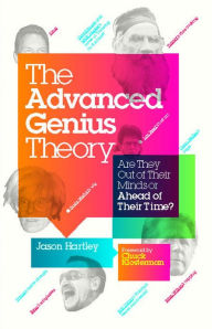 Title: The Advanced Genius Theory: Are They Out of Their Minds or Ahead of Their Time?, Author: Jason Hartley