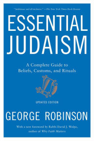 Title: Essential Judaism: A Complete Guide to Beliefs, Customs and Rituals, Author: George Robinson
