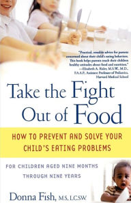 Title: Take the Fight Out of Food: How to Prevent and Solve Your Child's Eating Problems, Author: Donna Fish