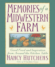 Title: Memories of a Midwestern Farm: Good Food and Inspiration from Around the Kitchen Table, Author: Nancy Hutchens