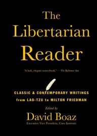 Title: The Libertarian Reader: Classic and Contemporary Writings from Lao-Tzu to Milton Friedman, Author: David Boaz