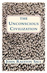 Title: The Unconscious Civilization, Author: John Ralston Saul