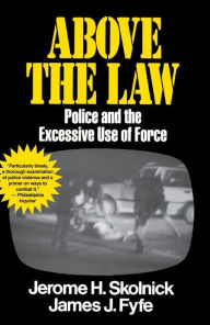 Title: Above the Law: Police and the Excessive Use of Force, Author: Skolnick Fyfe