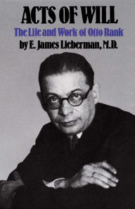 Title: Acts of Will: The Life and Work of Otto Rank, Author: E. James Lieberman