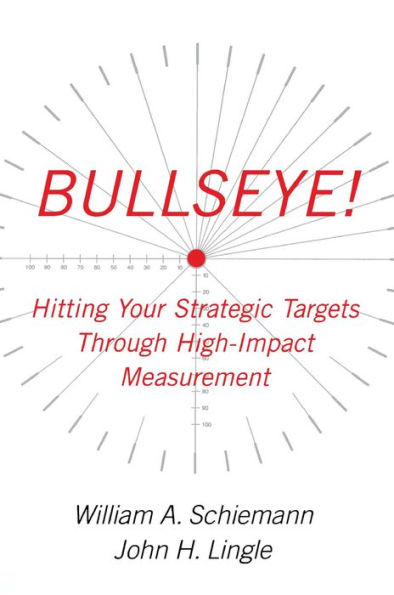 Bullseye!: Hitting Your Strategic Targets Through High-Impact Measurement