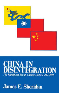 Title: China in Disintegration: The Republican Era in Chinese History, 1912-1949, Author: James E. Sheridan