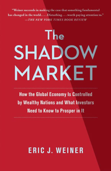 The Shadow Market: How a Group of Wealthy Nations and Powerful Investors Secretly Dominate the World