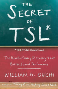 Title: The Secret of TSL: The Revolutionary Discovery That Raises School Performance, Author: William G. Ouchi