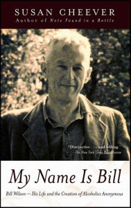 Title: My Name Is Bill: Bill Wilson--His Life and the Creation of Alcoholi, Author: Susan Cheever
