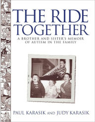 Title: The Ride Together: A Brother and Sister's Memoir of Autism in the Family, Author: Paul Karasik
