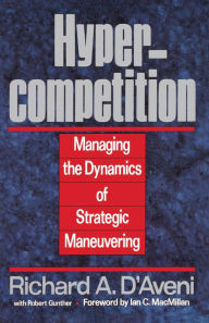 Title: Hypercompetition: Managing the Dynamics of Strategic Maneuvering, Author: Richard A. D'aveni