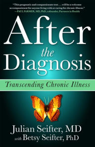Title: After the Diagnosis: Transcending Chronic Illness, Author: Julian Seifter M.D.