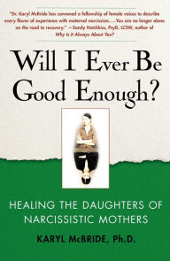 Title: Will I Ever Be Good Enough?: Healing the Daughters of Narcissistic Mothers, Author: Karyl McBride Ph.D.