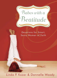 Title: Babes with a Beatitude: Devotions for Smart, Savvy Women of Faith, Author: Linda P. Kozar