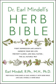 Title: Dr. Earl Mindell's Herb Bible: Fight Depression and Anxiety, Improve Your Sex Life, Prevent Illness, and Heal Faster-the All-Natural Way, Author: Earl Mindell