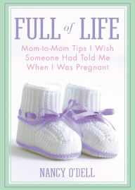 Title: Full of Life: Mom-to-Mom Tips I Wish Someone Had Told Me When I Was Pregnant, Author: Nancy O'Dell
