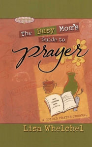 Title: Busy Mom's Guide to Prayer, Author: Lisa Whelchel