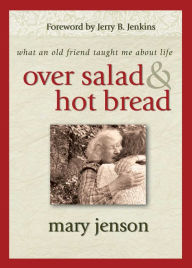 Title: Over Salad and Hot Bread: What an Old Friend Taught Me About Life, Author: Mary Jenson