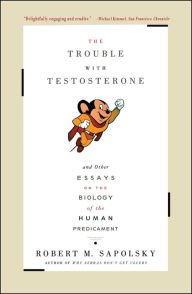 Title: The Trouble with Testosterone: And Other Essays on the Biology of the Human Predicament, Author: Robert M. Sapolsky