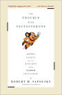 The Trouble with Testosterone: And Other Essays on the Biology of the Human Predicament