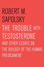 Alternative view 2 of The Trouble with Testosterone: And Other Essays on the Biology of the Human Predicament