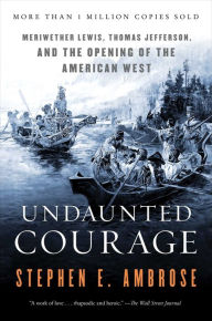 Title: Undaunted Courage: Meriwether Lewis, Thomas Jefferson and the Opening of the American West, Author: Stephen E. Ambrose