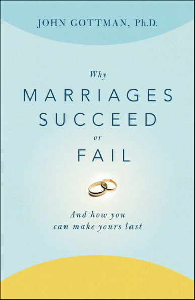 Why Marriages Succeed or Fail: And How You Can Make Yours Last