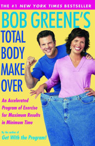 Title: Bob Greene's Total Body Makeover: An Accelerated Program of Exercise and Nutrition for Maximum Results in Minimum Time, Author: Bob Greene