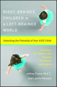 Title: Right-Brained Children in a Left-Brained World: Unlocking the Potential of Your ADD Child, Author: Jeffrey Freed
