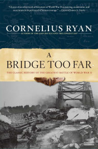 Title: A Bridge Too Far: The Classic History of the Greatest Battle of World War II, Author: Cornelius Ryan