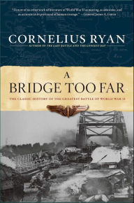 A Bridge Too Far: The Classic History of the Greatest Battle of World War II